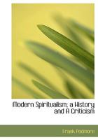Modern Spiritualism; a History and A Criticism 1016206593 Book Cover