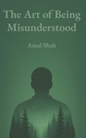 The Art of Being Misunderstood: Stop explaining. Start leading. Let silence speak for you. B0F8BPQRDT Book Cover
