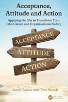 Acceptance, Attitude and Action: Applying the 3As to Transform Your Life, Career, and Organisational Safety 1041148836 Book Cover
