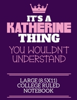It's A Katherine Thing You Wouldn't Understand Large (8.5x11) College Ruled Notebook: A cute notebook or notepad to write in for any book lovers, doodle writers and budding authors! 1670665577 Book Cover