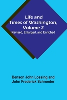 Life and Times of Washington, Volume 2: Revised, Enlarged, and Enriched 9356905355 Book Cover