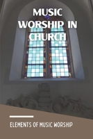 Music Worship In Church: Elements Of Music Worship: Elements Of Music Worship B09C35F5CQ Book Cover