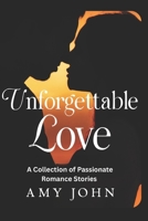 Unforgettable Love: A Collection of Passionate Romance Stories (101 Unforgettable short Tales: A Collection of Thrillers, Comedies, Mysteries, and Holiday Adventures) B0F83TMXVD Book Cover