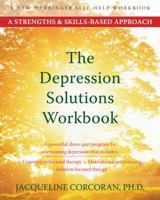 The Depression Solutions Workbook: A Strength and Skills-Based Approach 1572245786 Book Cover