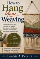 HOW TO HANG YOUR WEAVING: Friendly coaching on weight distribution, hardware selection, and balance points B0GZCDGN7V Book Cover