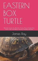 EASTERN BOX TURTLE: Ultimate Guide You Need to Know About Eastern Box Turtle Care, Handling, Housing, Feeding and Diet B08B35QHVK Book Cover