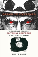 Drawn to Extremes: The Use and Abuse of Editorial Cartoons in the United States 0231130678 Book Cover