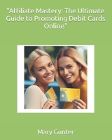"Affiliate Mastery: The Ultimate Guide to Promoting Debit Cards Online" B0C9SNG88W Book Cover
