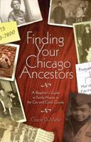 Finding Your Chicago Ancestors: A Beginners Guide To Family History In The City Of Chicago 1893121259 Book Cover