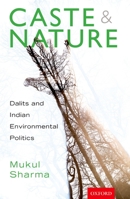 Caste and Nature: Dalits and Indian Environmental Politics 0199477566 Book Cover