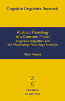 Abstract Phonology in a Concrete Model: Cognitive Linguistics and the Morphology-Phonology Interface 3110203618 Book Cover