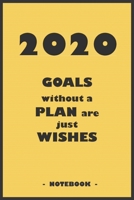 2020 GOALS whithout a PLAN are just WISHES - Notebook to write down your notes and organize your tasks for the year 2020: 6"x9" notebook with 110 blank lined pages 1650388594 Book Cover