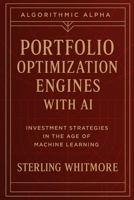 Portfolio Optimization Engines with AI: Black-Litterman, Hierarchical Risk Parity, neural allocators, entropy-based allocators (Algorithmic Alpha: Next-Gen Trading Systems for the Modern Market) B0G2GR87Y6 Book Cover