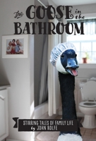 The Goose in the Bathroom: Stirring Tales of Family Life 1733485414 Book Cover