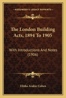 The London Building Acts, 1894 To 1905: With Introductions And Notes 1167052803 Book Cover