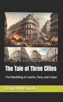 The Tale of Three Cities: The Rebuilding of London, Paris, and Lisbon B0F3TS1YPJ Book Cover