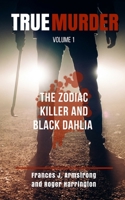 True Murder Volume 1 : The Zodiac Killer and Black Dahlia - 2 Books In 1 1982907037 Book Cover