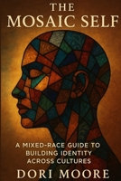 The Mosaic Self: A Mixed-Race Guide to Building Identity Across Cultures (The Spectrum Identities) B0GVJFJFJF Book Cover