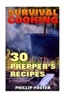 Survival Cooking: 30 Prepper's Recipes: (Survival Cookbook, Prepper's Cookbook) 1548548693 Book Cover