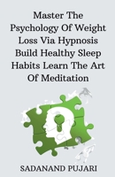 Master The Psychology Of Weight Loss Via Hypnosis Build Healthy Sleep Habits Learn The Art Of Meditation B0CN53FD77 Book Cover