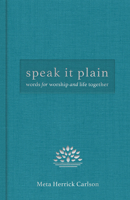 Speak It Plain: Words for Worship and Life Together 1506450636 Book Cover