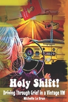 Holy Shift!: Driving Through Grief in a Vintage VW 195765127X Book Cover