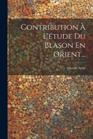 Contribution � l'�tude Du Blason En Orient... 1022317318 Book Cover
