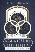 New Creation Spirituality: Christianity in the 21st Century and Beyond 1734159421 Book Cover