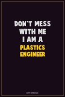 Don't Mess With Me, I Am A Plastics Engineer: Career Motivational Quotes 6x9 120 Pages Blank Lined Notebook Journal 1676460829 Book Cover