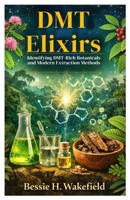 DMT Elixirs: Identifying DMT-Rich Botanicals and Modern Extraction Methods B0GKX215FJ Book Cover