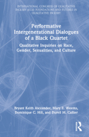Performative Intergenerational Dialogues of a Black Quartet: Qualitative Inquiries on Race, Gender, Sexualities, and Culture 1032228180 Book Cover