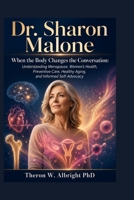 Dr. Sharon Malone: When the Body Changes the Conversation: Understanding Menopause, Women’s Health, Preventive Care, Healthy Aging, and Informed Self-Advocacy B0HBPDW4S4 Book Cover