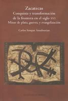 Zacatecas Conquista y Transformacion de La Frontera En El Siglo XVI: Minas de Plata, Guerra, y Evangelizacion 9681213890 Book Cover