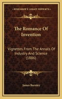 The Romance Of Invention: Vignettes From The Annals Of Industry And Science 1104326728 Book Cover