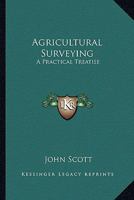 Agricultural Surveying: A Practical Treatise 0548289603 Book Cover