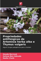 Propriedades antifúngicas de Artemisia herba alba e Thymus vulgaris: Alguns fungos patogénicos para o homem (Portuguese Edition) 6207664701 Book Cover