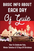 Basic Info About Each Day Of Yule: How To Celebrate Yule, Winter Solstice & 12 Days Of Christmas: Celebrating 12 Days Of Yule B09919GV3P Book Cover