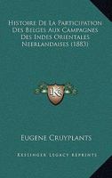 Histoire De La Participation Des Belges Aux Campagnes Des Indes Orientales Neerlandaises (1883) 1167672836 Book Cover