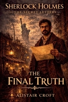The Final Truth (Sherlock Holmes: The Secret Letters) B0H6NHXXD6 Book Cover