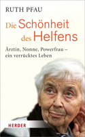 Die Schonheit Des Helfens: Arztin, Nonne, Powerfrau - Ein Verrucktes Leben 3451381486 Book Cover