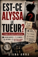 EST-CE ALYSSA LE TUEUR? - L'énigme Du Meurtre Mystérieux: 46 800 Suspects · 13 Indices · Un Tueur | Une Seule Chance De Le Résoudre B0H6VD69X7 Book Cover