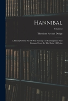 Hannibal: A History Of The Art Of War Among The Carthaginians And Romans Down To The Battle Of Pydna; Volume 2 1016625561 Book Cover