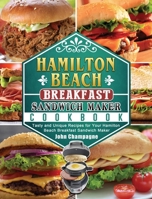 Hamilton Beach Breakfast Sandwich Maker Cookbook: Tasty and Unique Recipes for Your Hamilton Beach Breakfast Sandwich Maker 1802443444 Book Cover