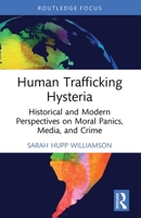 Human Trafficking Hysteria: Historical and Modern Perspectives on Moral Panics, Media, and Crime 1032573570 Book Cover