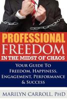 Professional Freedom "in the Midst of Chaos": Your Guide to Freedom, Happiness, Engagement, Performance & Success 098370340X Book Cover