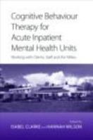 Cognitive Behaviour Therapy for Acute Inpatient Mental Health Units: Working with Clients, Staff and the Milieu 0415422124 Book Cover