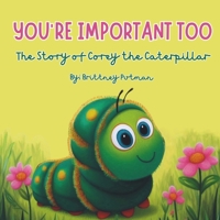 You're Important Too: The Story of Corey the Caterpillar B0CTMZ1MG9 Book Cover