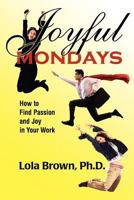 Joyful Mondays: How to Find Passion and Joy in Your Work 1457502186 Book Cover