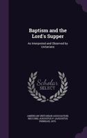 Baptism and the Lord's Supper: As Interpreted and Observed by Unitarians 135557918X Book Cover