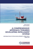 A COMPREHENSIVE APPROACH TOWARDS DEVELOPING INTELLIGENT SYSTEM: INFORMATION SYSTEM DEVELOPMENT USING DATA ANALYSIS 6203202495 Book Cover